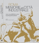 Presentazione del libro: Roma Memorie della citt industriale - Storia e riuso di fabbriche e servizi nei primi quartieri produttivi